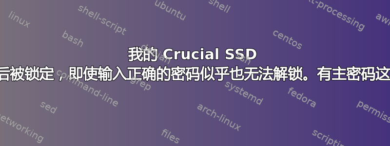 我的 Crucial SSD 在尝试擦除后被锁定，即使输入正确的密码似乎也无法解锁。有主密码这种东西吗？