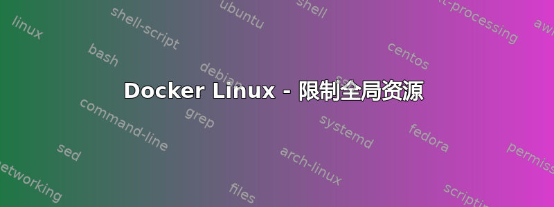 Docker Linux - 限制全局资源