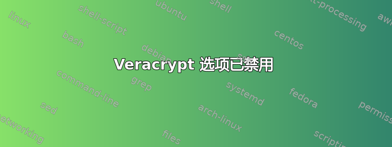 Veracrypt 选项已禁用