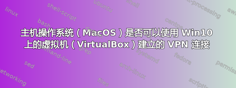 主机操作系统（MacOS）是否可以使用 Win10 上的虚拟机（VirtualBox）建立的 VPN 连接