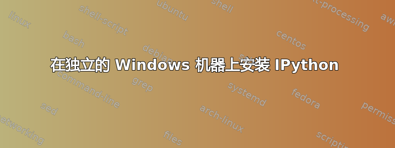 在独立的 Windows 机器上安装 IPython