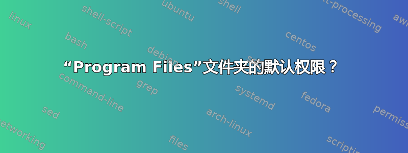 “Program Files”文件夹的默认权限？