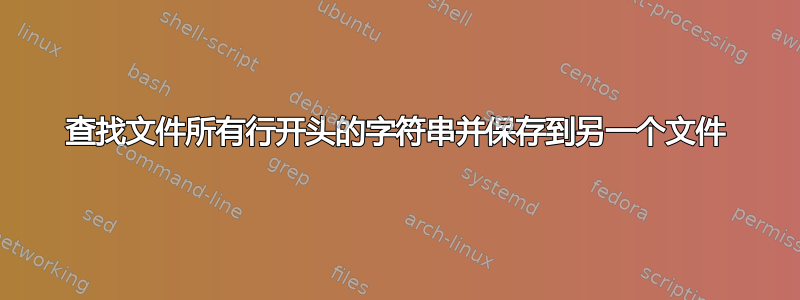 查找文件所有行开头的字符串并保存到另一个文件