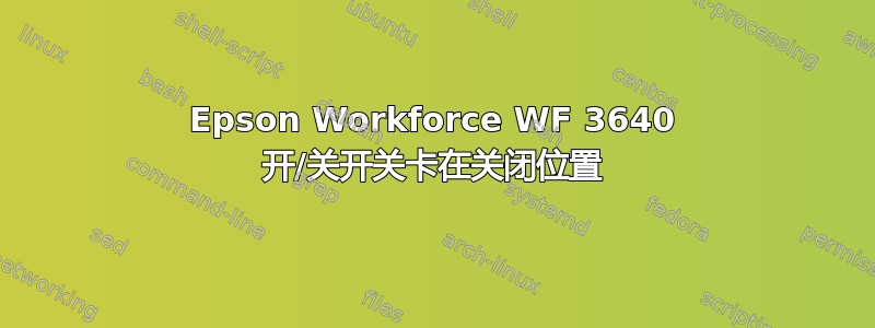 Epson Workforce WF 3640 开/关开关卡在关闭位置