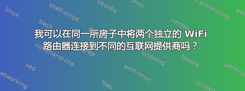 我可以在同一所房子中将两个独立的 WiFi 路由器连接到不同的互联网提供商吗？