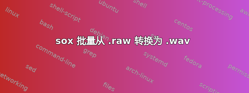 sox 批量从 .raw 转换为 .wav