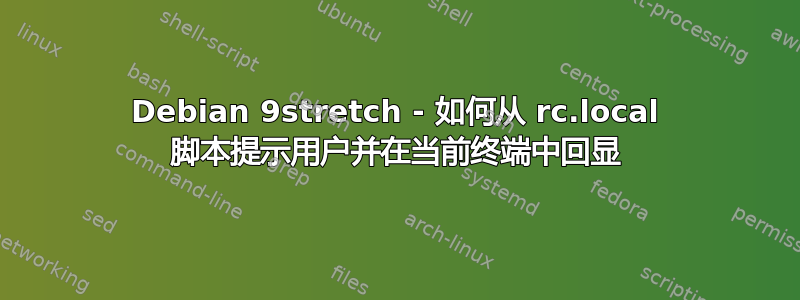 Debian 9stretch - 如何从 rc.local 脚本提示用户并在当前终端中回显