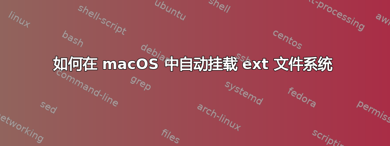 如何在 macOS 中自动挂载 ext 文件系统