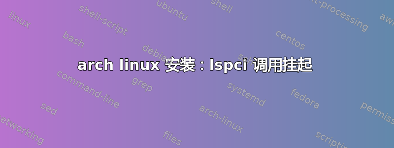 arch linux 安装：lspci 调用挂起