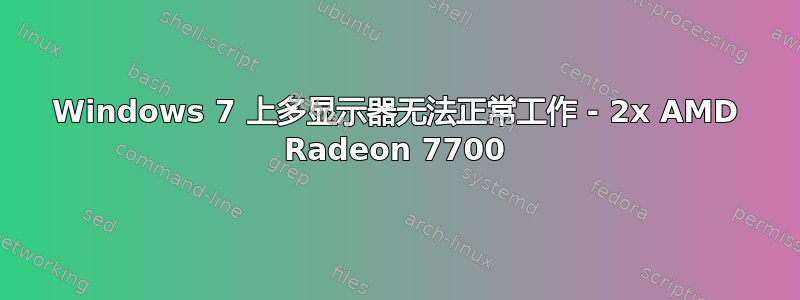 Windows 7 上多显示器无法正常工作 - 2x AMD Radeon 7700