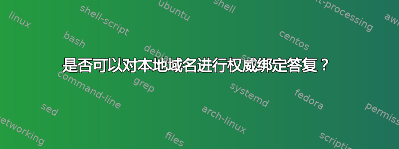 是否可以对本地域名进行权威绑定答复？