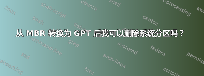 从 MBR 转换为 GPT 后我可以删除系统分区吗？