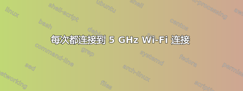 每次都连接到 5 GHz Wi-Fi 连接