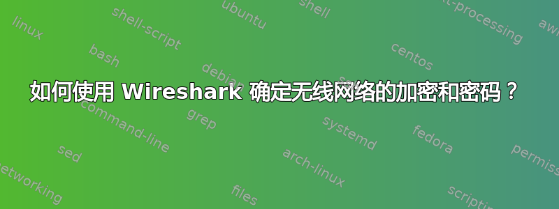 如何使用 Wireshark 确定无线网络的加密和密码？