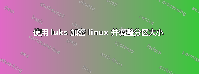 使用 luks 加密 linux 并调整分区大小