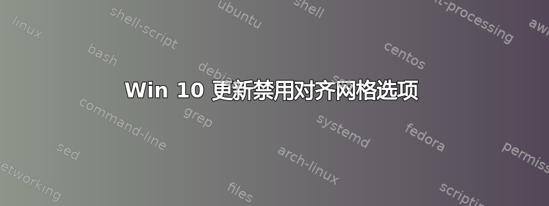 Win 10 更新禁用对齐网格选项