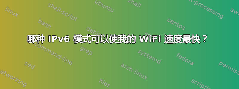 哪种 IPv6 模式可以使我的 WiFi 速度最快？