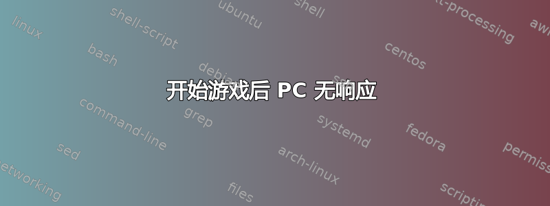 开始游戏后 PC 无响应