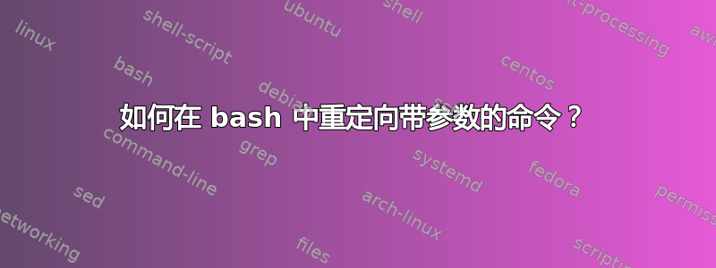 如何在 bash 中重定向带参数的命令？