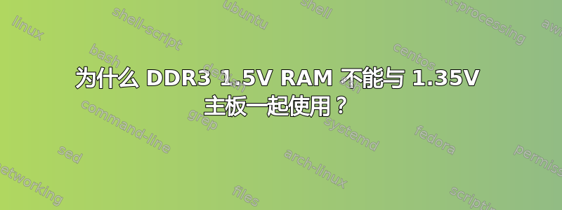 为什么 DDR3 1.5V RAM 不能与 1.35V 主板一起使用？