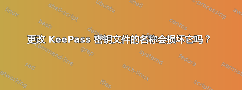 更改 KeePass 密钥文件的名称会损坏它吗？