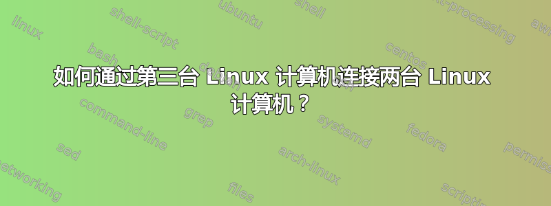 如何通过第三台 Linux 计算机连接两台 Linux 计算机？