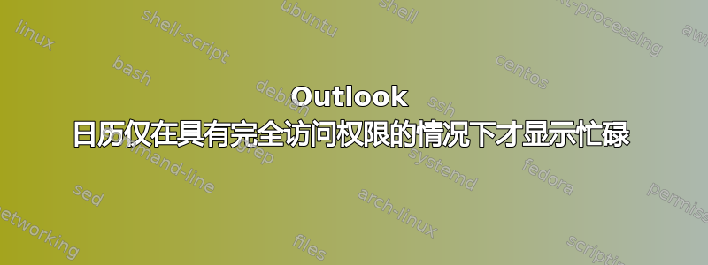 Outlook 日历仅在具有完全访问权限的情况下才显示忙碌