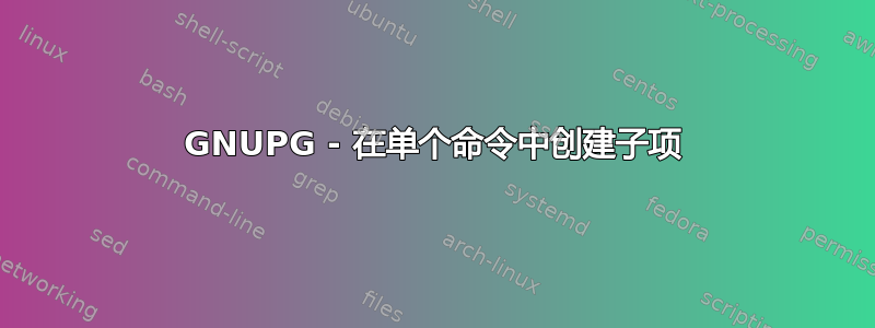 GNUPG - 在单个命令中创建子项