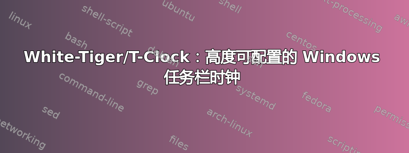 White-Tiger/T-Clock：高度可配置的 Windows 任务栏时钟