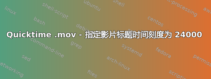 Quicktime .mov - 指定影片标题时间刻度为 24000