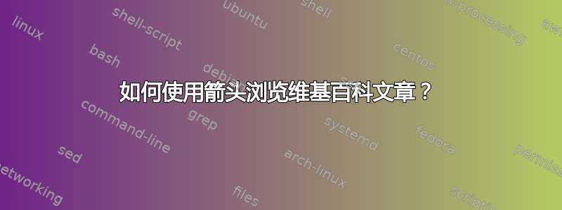 如何使用箭头浏览维基百科文章？