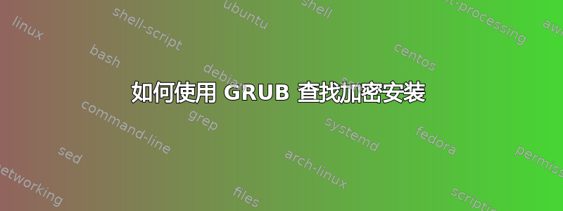 如何使用 GRUB 查找加密安装