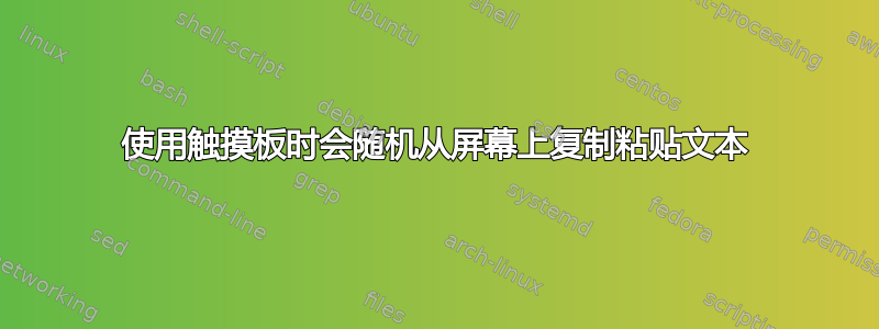 使用触摸板时会随机从屏幕上复制粘贴文本