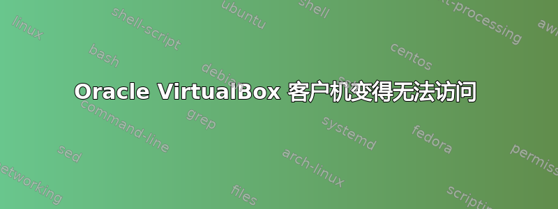 Oracle VirtualBox 客户机变得无法访问