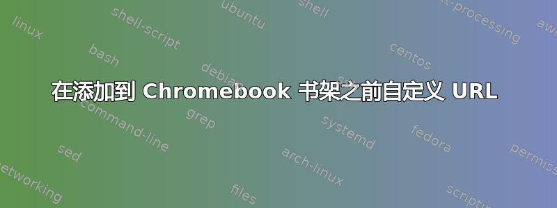 在添加到 Chromebook 书架之前自定义 URL