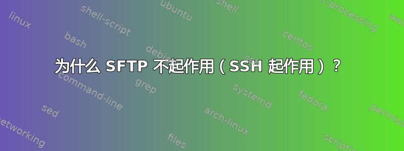 为什么 SFTP 不起作用（SSH 起作用）？