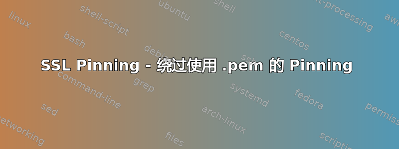 SSL Pinning - 绕过使用 .pem 的 Pinning