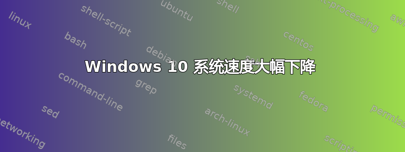 Windows 10 系统速度大幅下降