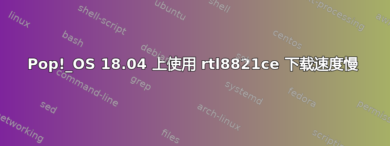 Pop!_OS 18.04 上使用 rtl8821ce 下载速度慢