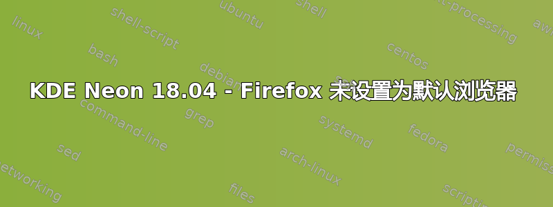 KDE Neon 18.04 - Firefox 未设置为默认浏览器