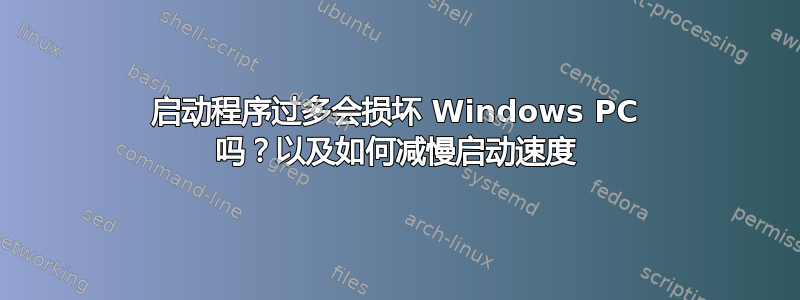 启动程序过多会损坏 Windows PC 吗？以及如何减慢启动速度