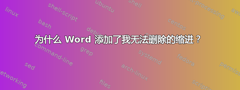 为什么 Word 添加了我无法删除的缩进？