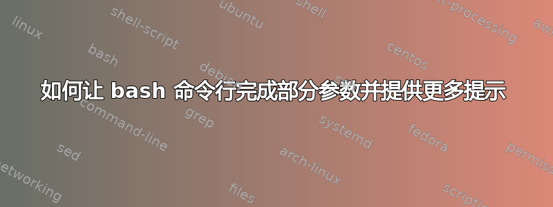 如何让 bash 命令行完成部分参数并提供更多提示