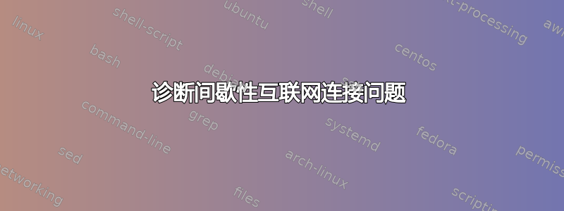 诊断间歇性互联网连接问题