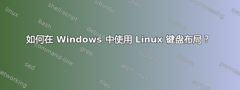 如何在 Windows 中使用 Linux 键盘布局？