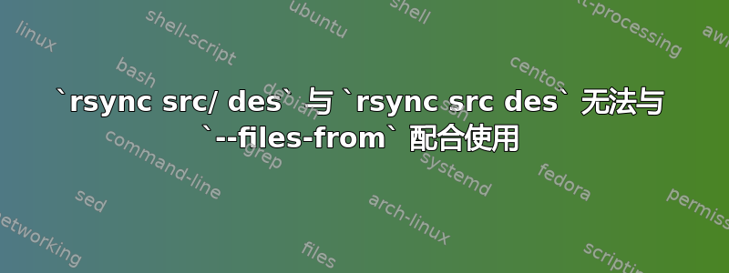 `rsync src/ des` 与 `rsync src des` 无法与 `--files-from` 配合使用