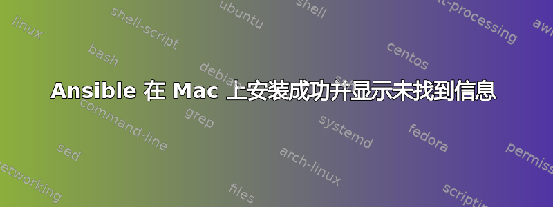 Ansible 在 Mac 上安装成功并显示未找到信息