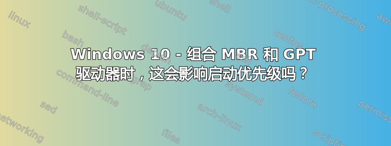 Windows 10 - 组合 MBR 和 GPT 驱动器时，这会影响启动优先级吗？