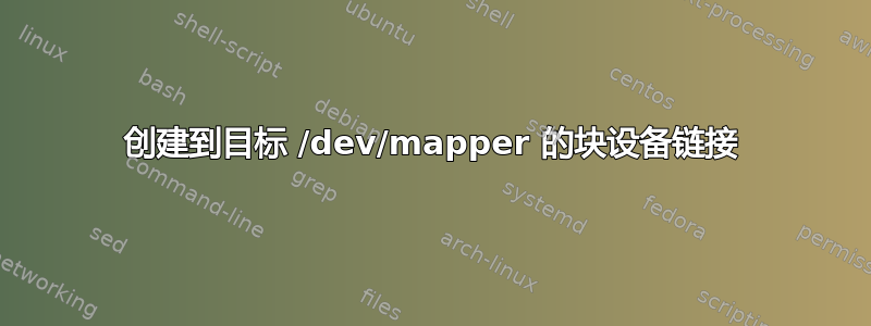 创建到目标 /dev/mapper 的块设备链接
