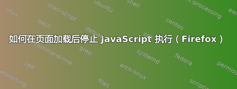 如何在页面加载后停止 JavaScript 执行（Firefox）